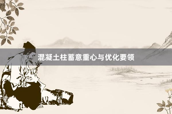 混凝土柱蓄意重心与优化要领