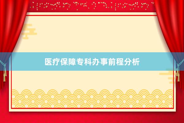 医疗保障专科办事前程分析